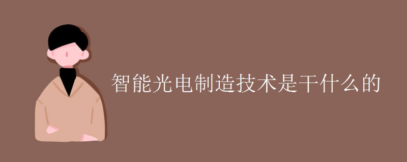 智能光电制造技术是干什么？